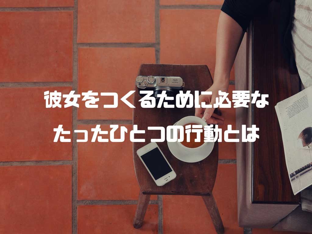彼女を作るために必要なたった一つの行動とは?