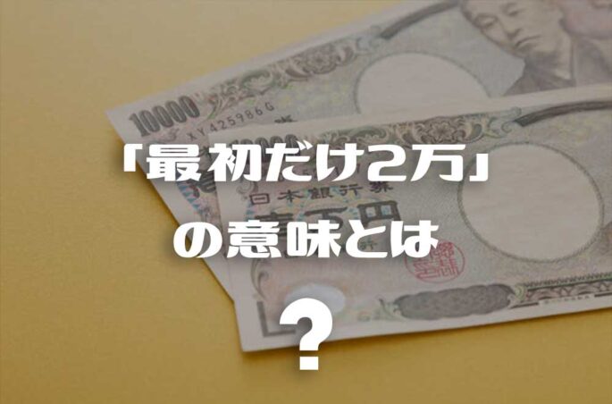 「最初だけ2万」の意味とは?